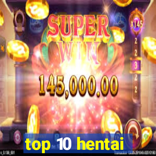 top 10 hentai